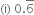 left parenthesis straight i right parenthesis space 0. top enclose 6