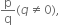 straight p over straight q left parenthesis q not equal to 0 right parenthesis comma