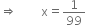 rightwards double arrow space space space space space space space space straight x equals 1 over 99
