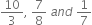 10 over 3 comma space 7 over 8 space a n d space 1 over 7