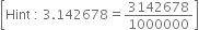 open square brackets Hint space colon space 3.142678 equals 3142678 over 1000000 close square brackets