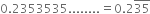 0.2353535........ equals 0.2 top enclose 35