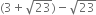 left parenthesis 3 plus square root of 23 right parenthesis minus square root of 23