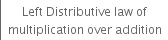 left enclose table row cell table row cell Left space Distributive space law space of end cell row cell multiplication space over space addition end cell end table end cell end table end enclose