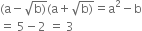 left parenthesis straight a minus square root of straight b right parenthesis end root left parenthesis straight a plus square root of straight b right parenthesis end root equals straight a squared minus straight b
equals space 5 minus 2 space equals space 3