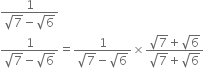 fraction numerator 1 over denominator square root of 7 minus square root of 6 end fraction
fraction numerator 1 over denominator square root of 7 minus square root of 6 end fraction equals fraction numerator 1 over denominator square root of 7 minus square root of 6 end fraction cross times fraction numerator square root of 7 plus square root of 6 over denominator square root of 7 plus square root of 6 end fraction