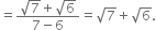 equals fraction numerator square root of 7 plus square root of 6 over denominator 7 minus 6 end fraction equals square root of 7 plus square root of 6.