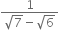 fraction numerator 1 over denominator square root of 7 minus square root of 6 end fraction