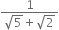 fraction numerator 1 over denominator square root of 5 plus square root of 2 end fraction