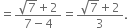 equals fraction numerator square root of 7 plus 2 over denominator 7 minus 4 end fraction equals fraction numerator square root of 7 plus 2 over denominator 3 end fraction.