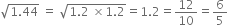 square root of 1.44 end root space equals space square root of 1.2 space cross times 1.2 end root equals 1.2 equals 12 over 10 equals 6 over 5