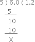 5 space right parenthesis space 6.0 space left parenthesis space 1.2
space space space bottom enclose space space 5 space space space end enclose
space space space space space 10
space space space bottom enclose space space 10 space end enclose
space space space space space space straight X