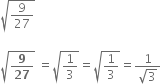 square root of 9 over 27 end root

square root of bold 9 over bold 27 end root space equals square root of 1 third end root equals square root of 1 third end root equals fraction numerator 1 over denominator square root of 3 end fraction