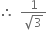 therefore space space fraction numerator 1 over denominator square root of 3 end fraction