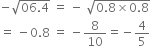 negative square root of 06.4 end root space equals space minus space square root of 0.8 cross times 0.8 end root
equals space minus 0.8 space equals space minus 8 over 10 equals negative 4 over 5