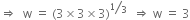 rightwards double arrow space space straight w space equals space left parenthesis 3 cross times 3 cross times 3 right parenthesis to the power of bevelled 1 third end exponent space space rightwards double arrow space straight w space equals space 3