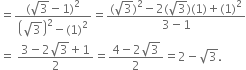 equals fraction numerator left parenthesis square root of 3 minus 1 right parenthesis squared over denominator open parentheses square root of 3 close parentheses squared minus left parenthesis 1 right parenthesis squared end fraction equals fraction numerator left parenthesis square root of 3 right parenthesis squared minus 2 left parenthesis square root of 3 right parenthesis left parenthesis 1 right parenthesis plus left parenthesis 1 right parenthesis squared over denominator 3 minus 1 end fraction
equals space fraction numerator 3 minus 2 square root of 3 plus 1 over denominator 2 end fraction equals fraction numerator 4 minus 2 square root of 3 over denominator 2 end fraction equals 2 minus square root of 3.