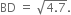 BD space equals space square root of 4.7 end root.