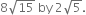 8 square root of 15 space by space 2 square root of 5.