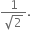 fraction numerator 1 over denominator square root of 2 end fraction.