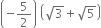 open parentheses negative 5 over 2 close parentheses space open parentheses square root of 3 plus square root of 5 close parentheses