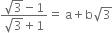 fraction numerator square root of 3 minus 1 over denominator square root of 3 plus 1 end fraction equals space straight a plus straight b square root of 3