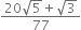 fraction numerator 20 square root of 5 plus square root of 3 over denominator 77 end fraction