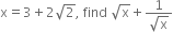 straight x equals 3 plus 2 square root of 2 comma space find space square root of straight x plus fraction numerator 1 over denominator square root of straight x end fraction