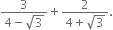 fraction numerator 3 over denominator 4 minus square root of 3 end fraction plus fraction numerator 2 over denominator 4 plus square root of 3 end fraction.