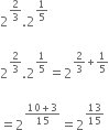 2 to the power of 2 over 3 end exponent.2 to the power of 1 fifth end exponent

2 to the power of 2 over 3 end exponent.2 to the power of 1 fifth end exponent equals 2 to the power of 2 over 3 plus 1 fifth end exponent

equals 2 to the power of fraction numerator 10 plus 3 over denominator 15 end fraction end exponent equals 2 to the power of 13 over 15 end exponent