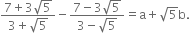 fraction numerator 7 plus 3 square root of 5 over denominator 3 plus square root of 5 end fraction minus fraction numerator 7 minus 3 square root of 5 over denominator 3 minus square root of 5 end fraction equals straight a plus square root of 5 straight b.

