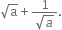 square root of straight a plus fraction numerator 1 over denominator square root of a end fraction.