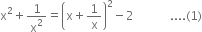 straight x squared plus 1 over straight x squared equals open parentheses straight x plus 1 over straight x close parentheses squared minus 2 space space space space space space space space space space space space.... left parenthesis 1 right parenthesis