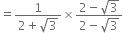 equals fraction numerator 1 over denominator 2 plus square root of 3 end fraction cross times fraction numerator 2 minus square root of 3 over denominator 2 minus square root of 3 end fraction