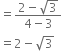 equals fraction numerator 2 minus square root of 3 over denominator 4 minus 3 end fraction
equals 2 minus square root of 3