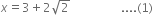 x equals 3 plus 2 square root of 2 space space space space space space space space space space space space space space space space space.... left parenthesis 1 right parenthesis