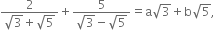 fraction numerator 2 over denominator square root of 3 plus square root of 5 end fraction plus fraction numerator 5 over denominator square root of 3 minus square root of 5 end fraction equals straight a square root of 3 plus straight b square root of 5 comma