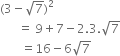 left parenthesis 3 minus square root of 7 right parenthesis squared
space space space space space space equals space 9 plus 7 minus 2.3. square root of 7
space space space space space space space equals 16 minus 6 square root of 7


space space space space space space