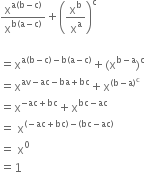 straight x to the power of straight a left parenthesis straight b minus straight c right parenthesis end exponent over straight x to the power of straight b left parenthesis straight a minus straight c right parenthesis end exponent plus open parentheses straight x to the power of straight b over straight x to the power of straight a close parentheses to the power of straight c

equals straight x to the power of straight a left parenthesis straight b minus straight c right parenthesis minus straight b left parenthesis straight a minus straight c right parenthesis end exponent plus left parenthesis straight x to the power of straight b minus straight a end exponent right parenthesis to the power of straight c
equals straight x to the power of av minus ac minus ba plus bc end exponent plus straight x to the power of left parenthesis straight b minus straight a right parenthesis to the power of straight c end exponent
equals straight x to the power of negative ac plus bc end exponent plus straight x to the power of bc minus ac end exponent
equals space straight x to the power of left parenthesis negative ac plus bc right parenthesis minus left parenthesis bc minus ac right parenthesis end exponent
equals space straight x to the power of 0
equals 1