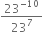 23 to the power of negative 10 end exponent over 23 to the power of 7