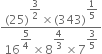 fraction numerator left parenthesis 25 right parenthesis to the power of begin display style 3 over 2 end style end exponent cross times left parenthesis 343 right parenthesis to the power of begin display style 1 fifth end style end exponent over denominator 16 to the power of begin display style 5 over 4 end style end exponent cross times 8 to the power of begin display style 4 over 3 end style end exponent cross times 7 to the power of begin display style 3 over 5 end style end exponent end fraction