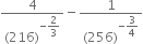 fraction numerator 4 over denominator left parenthesis 216 right parenthesis to the power of negative begin display style 2 over 3 end style end exponent end fraction minus fraction numerator 1 over denominator left parenthesis 256 right parenthesis to the power of negative begin display style 3 over 4 end style end exponent end fraction