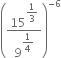 open parentheses 15 to the power of begin display style 1 third end style end exponent over 9 to the power of begin display style 1 fourth end style end exponent close parentheses to the power of negative 6 end exponent