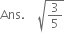 Ans. space space space space square root of 3 over 5 end root