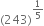 left parenthesis 243 right parenthesis to the power of 1 fifth end exponent