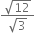 fraction numerator square root of 12 over denominator square root of 3 end fraction