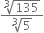 fraction numerator cube root of 135 over denominator cube root of 5 end fraction