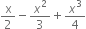 straight x over 2 minus x squared over 3 plus x cubed over 4