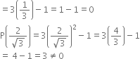 equals 3 open parentheses 1 third close parentheses minus 1 equals 1 minus 1 equals 0
straight P open parentheses fraction numerator 2 over denominator square root of 3 end fraction close parentheses equals 3 open parentheses fraction numerator 2 over denominator square root of 3 end fraction close parentheses squared minus 1 equals 3 open parentheses 4 over 3 close parentheses minus 1
equals space 4 minus 1 equals 3 not equal to 0