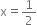 straight x equals 1 half